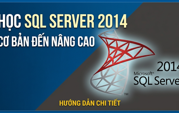 Khóa Học SQL Server 2014: Từ Cài Đặt Đến Thiết Kế Cơ Sở Dữ Liệu Thực Tế