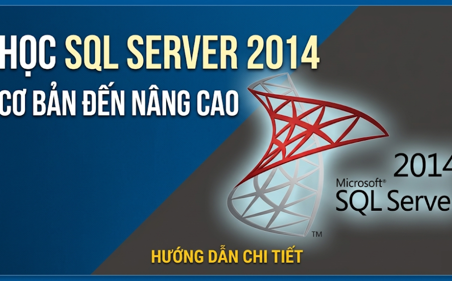 Khóa Học SQL Server 2014: Từ Cài Đặt Đến Thiết Kế Cơ Sở Dữ Liệu Thực Tế